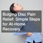 Bulging Disc Pain Relief: Simple Steps for At-Home Recovery