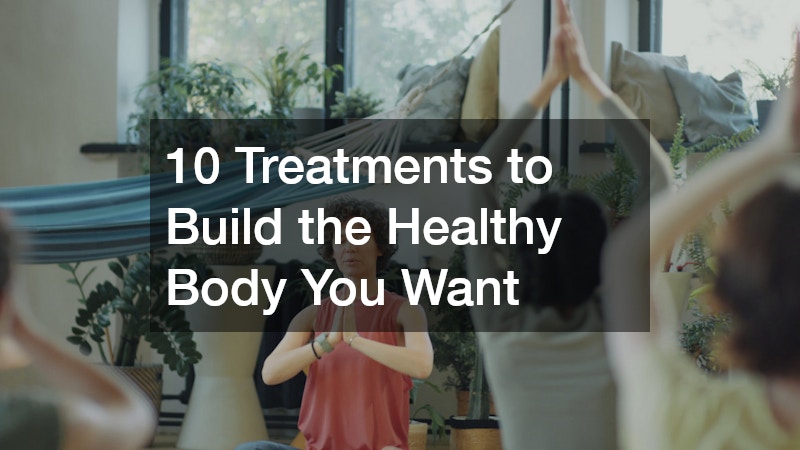 10 Treatments to Build the Healthy Body You Want