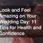 Look and Feel Amazing on Your Wedding Day: 11 Tips for Health and Confidence
