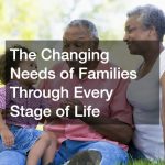 The Changing Needs of Families Through Every Stage of Life